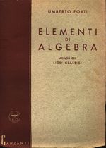 Umberto_Forti_Elementi di algebra con letture storiche e numerosi esercizi ad uso dei Licei classici