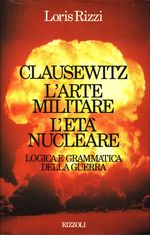 Loris_Rizzi_Clausewitz l'arte miltare l'età nucleare. Logica e grammatica della guerra