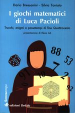 Dario_Bressanini_I giochi matematici di Luca Pacioli. Trucchi, enigmi e passatempi di fine Quattrocento